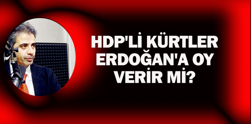 HDP'li Kürtler Erdoğan'a oy verebilir mi?